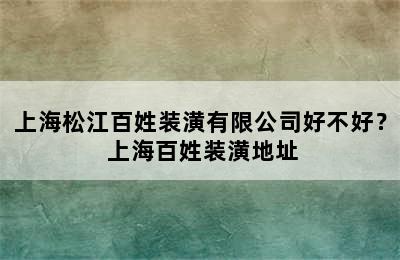 上海松江百姓装潢有限公司好不好？ 上海百姓装潢地址